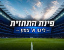 המחזור השלישי בצפון: מי תמשיך במומנטום ומי תשיג נקודות ראשונות?